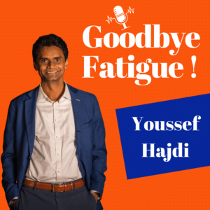 Goodbye Fatigue podcasts - Youssef Hajdi