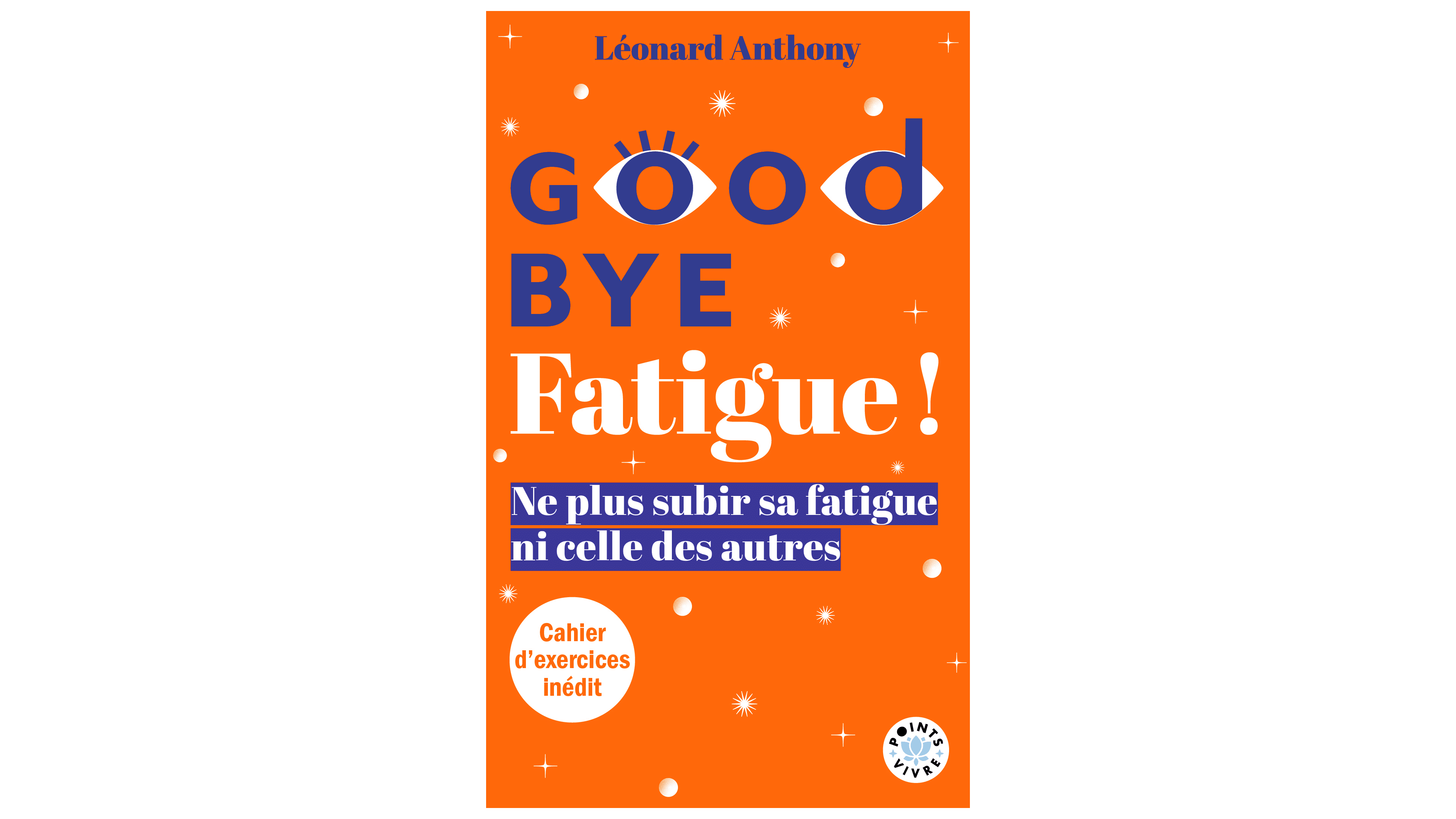 Goodbye Fatigue ! Ne plus subir sa fatigue ni celle des autres (nouvelle édition).