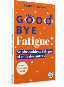 Goodbye fatigue ! Ne plus subir sa fatigue et celle des autres Goodbye fatigue l'art de ne plus subir sa fatigue et celle des autres