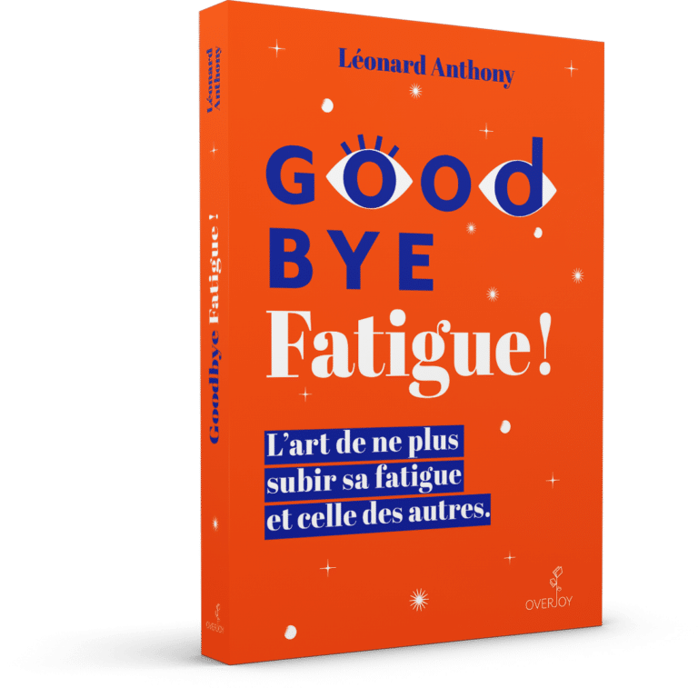 Goodbye Fatigue ! L’art de ne plus subir sa fatigue et celle des autres.